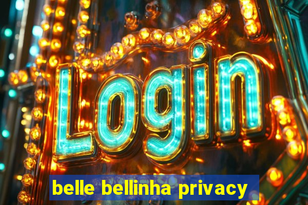 belle bellinha privacy